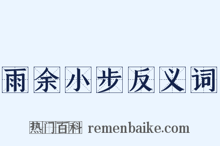 雨余小步反义词是什么意思的图片